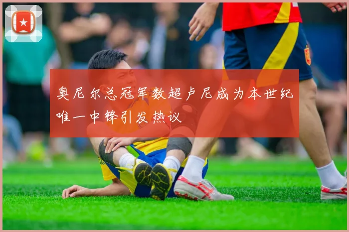 奥尼尔总冠军数超卢尼成为本世纪唯一中锋引发热议