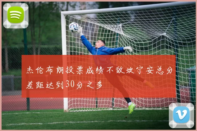 杰伦布朗投票成绩不敌坎宁安总分差距达到30分之多